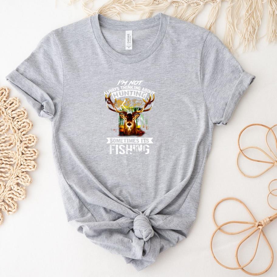 Deer Not Always Thinking About Hunting Sometimes Fishing T-Shirt