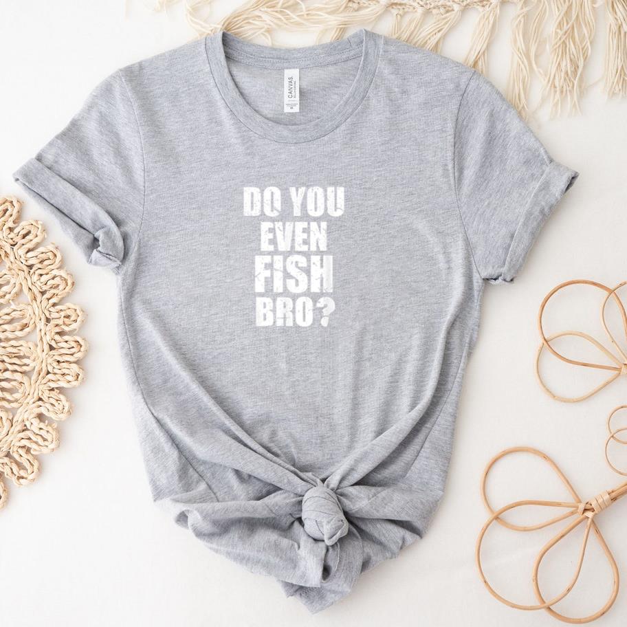 Do You Even Fish Bro Fishing T-Shirt