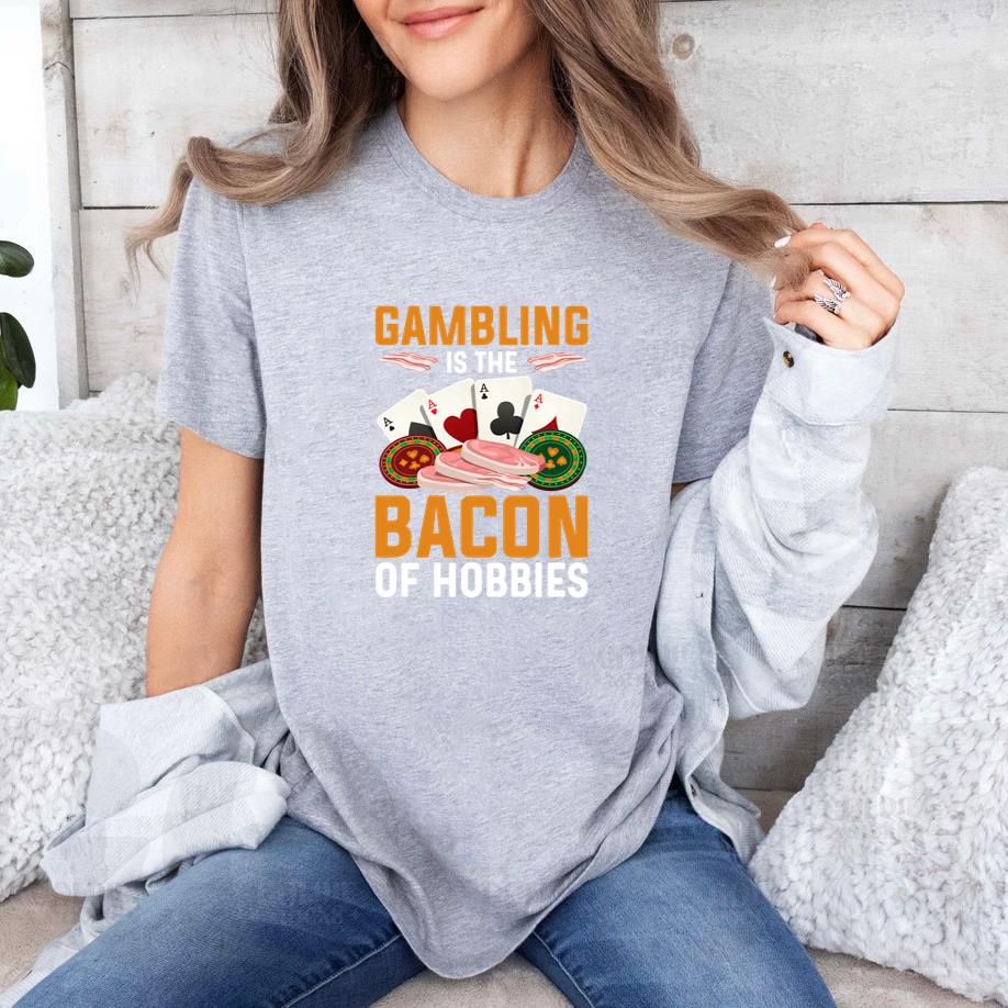 Gambling is the bacon of hobbies T-Shirt